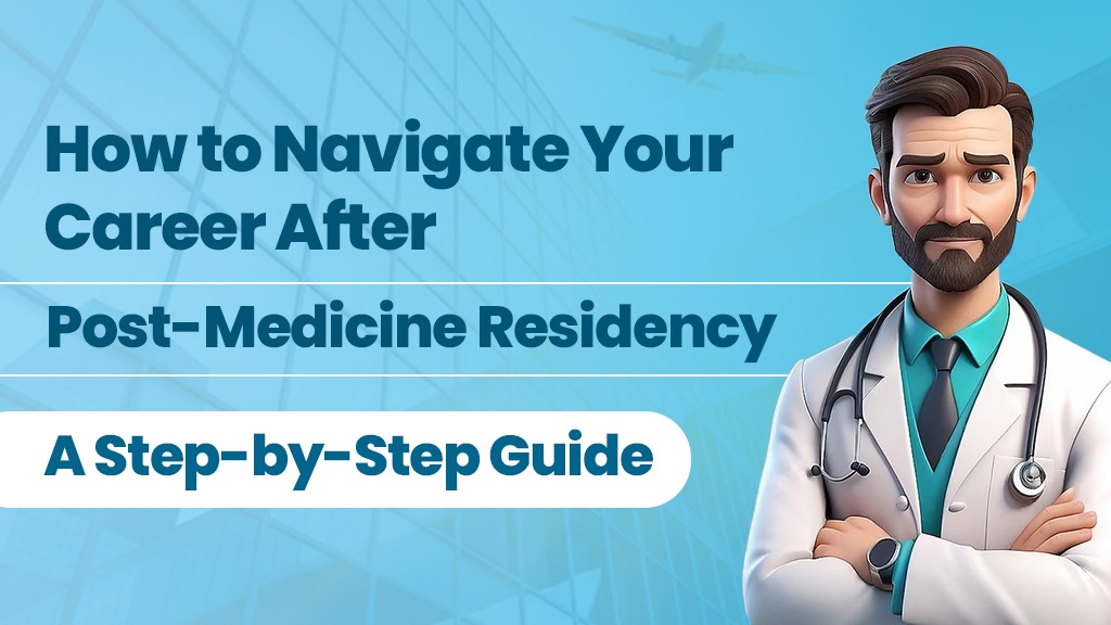 How to Navigate Your Career After Post-Medicine Residency: A Step-by-Step Guide