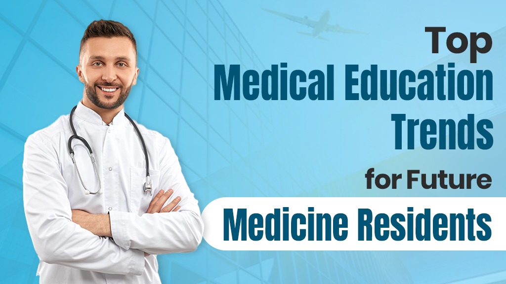 Top Medical Education Trends for Future Medicine Residents